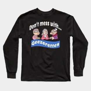 Don't mess with...geezerettes Long Sleeve T-Shirt